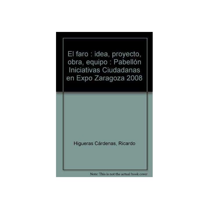EL FARO. Idea. Proyecto. Obra. Pabellón Iniciativas Ciudadanas en Expo Zaragoza 2008. INCLUYE DVD